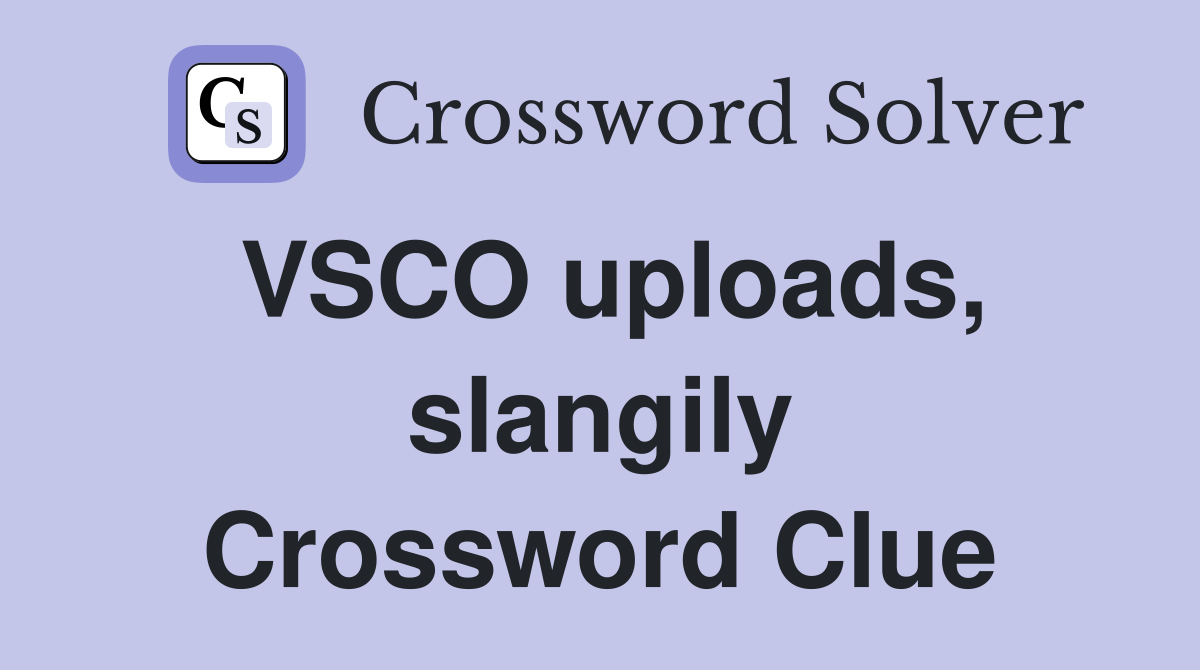 VSCO uploads, slangily Crossword Clue