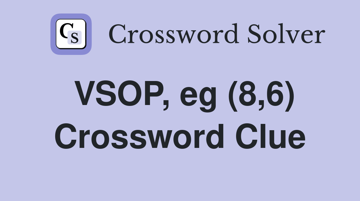 VSOP, eg (8,6) Crossword Clue