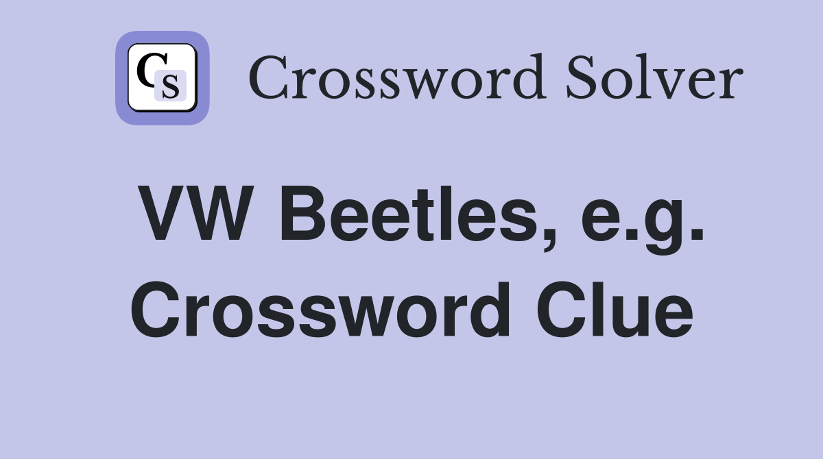 VW Beetles, e.g. Crossword Clue