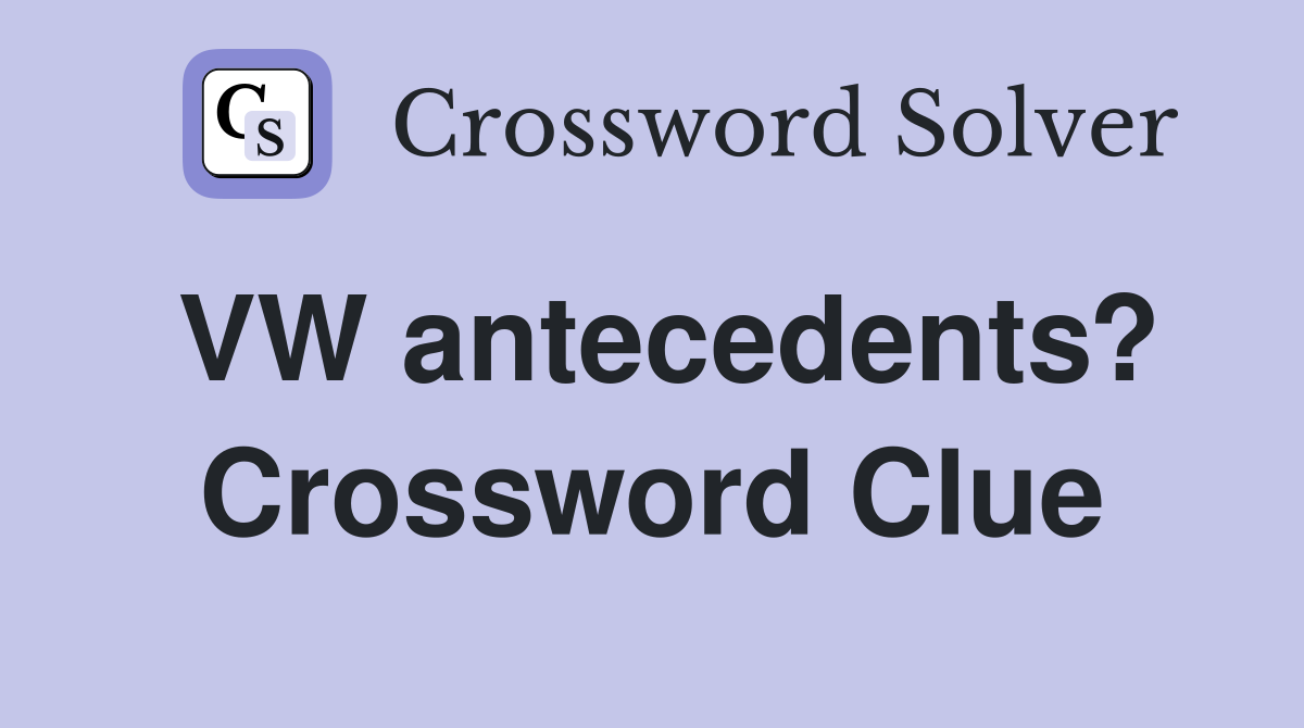 VW antecedents? Crossword Clue
