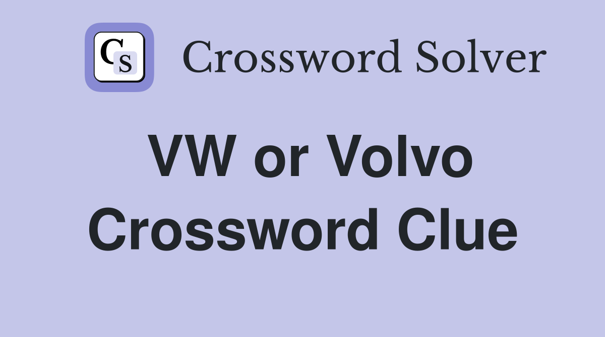VW or Volvo Crossword Clue