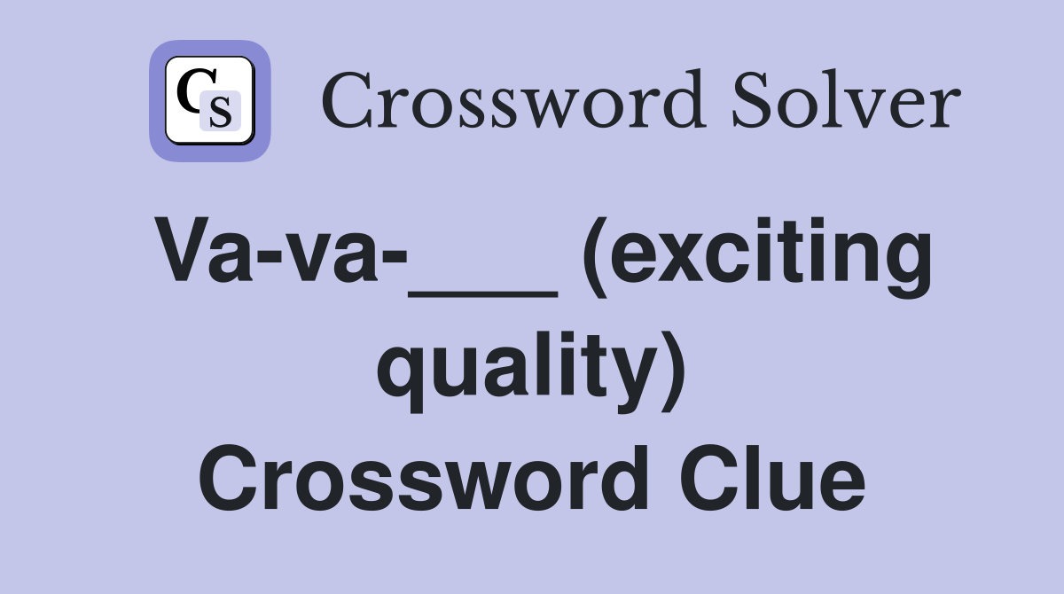 Va-va-___ (exciting quality) Crossword Clue