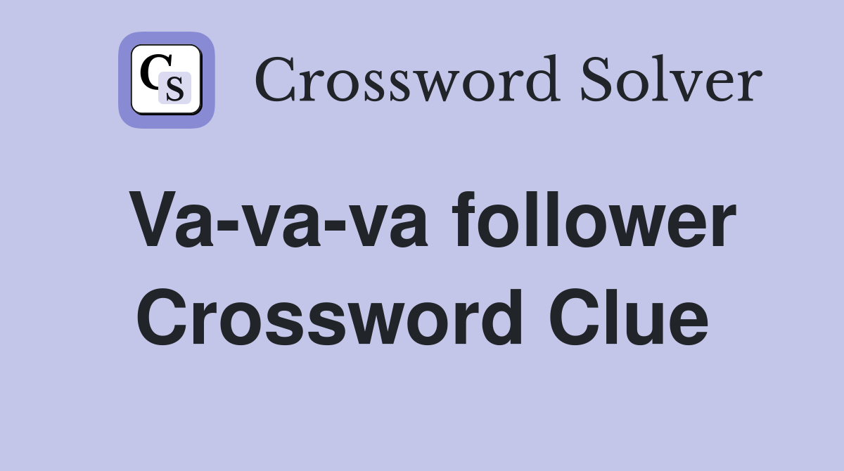 Va-va-va follower Crossword Clue