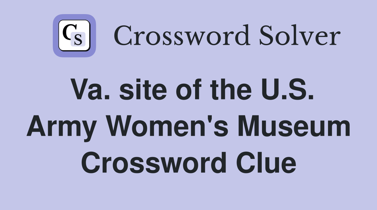 Va. site of the U.S. Army Women's Museum Crossword Clue