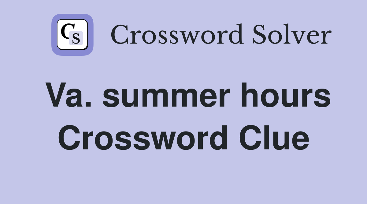 Va. summer hours Crossword Clue