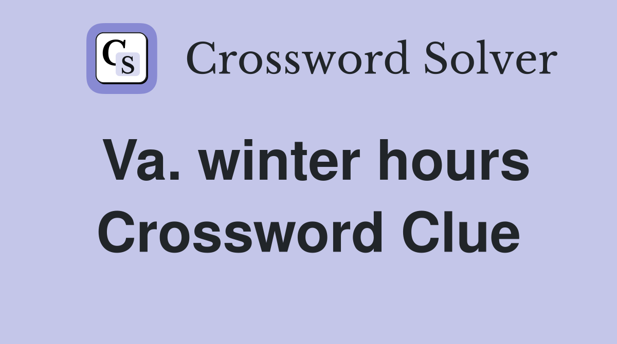 Va. winter hours Crossword Clue