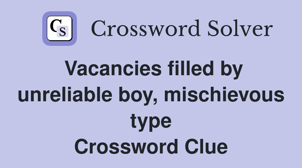 Vacancies filled by unreliable boy, mischievous type Crossword Clue