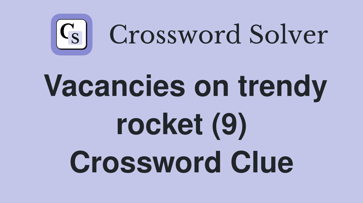 Vacancies on trendy rocket (9) Crossword Clue