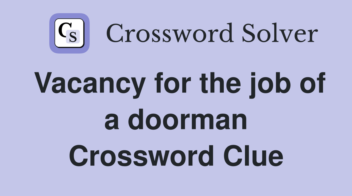 Vacancy for the job of a doorman Crossword Clue