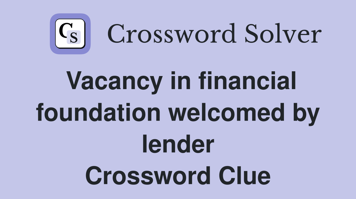 Vacancy in financial foundation welcomed by lender Crossword Clue