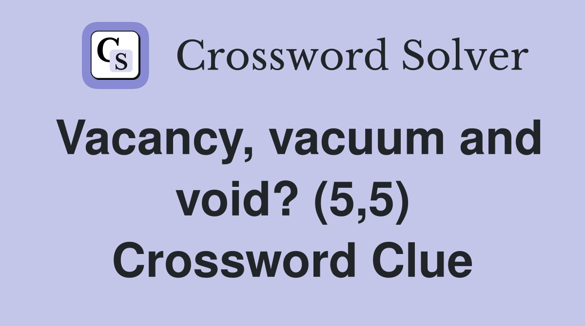 Vacancy, vacuum and void? (5,5) Crossword Clue
