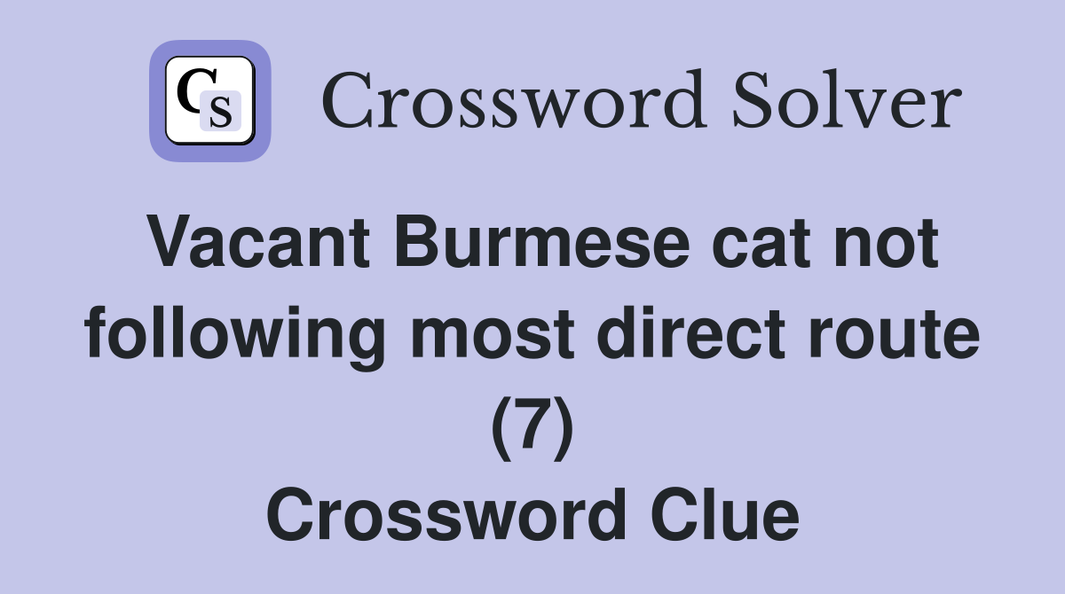 Vacant Burmese cat not following most direct route (7) Crossword Clue