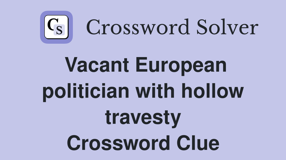 Vacant European politician with hollow travesty Crossword Clue