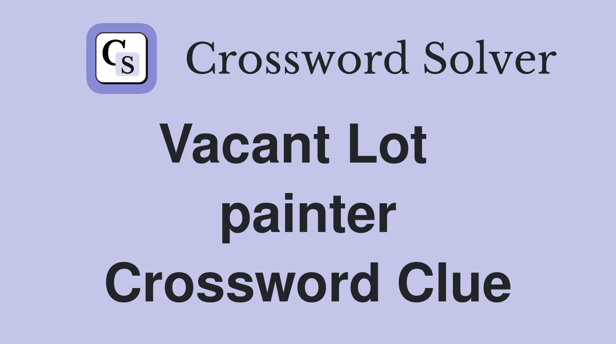 Vacant Lot    painter Crossword Clue