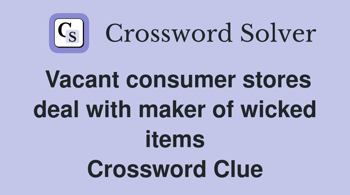 Vacant consumer stores deal with maker of wicked items Crossword Clue