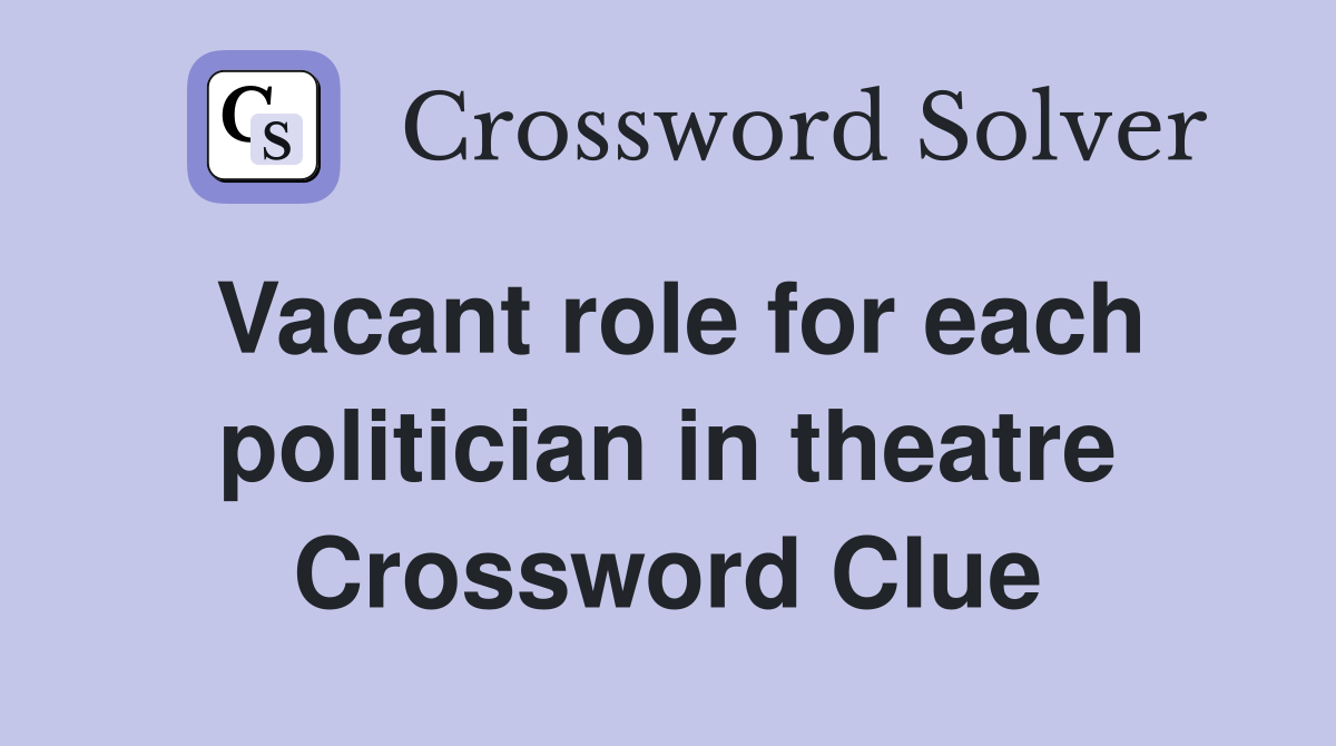 Vacant role for each politician in theatre Crossword Clue