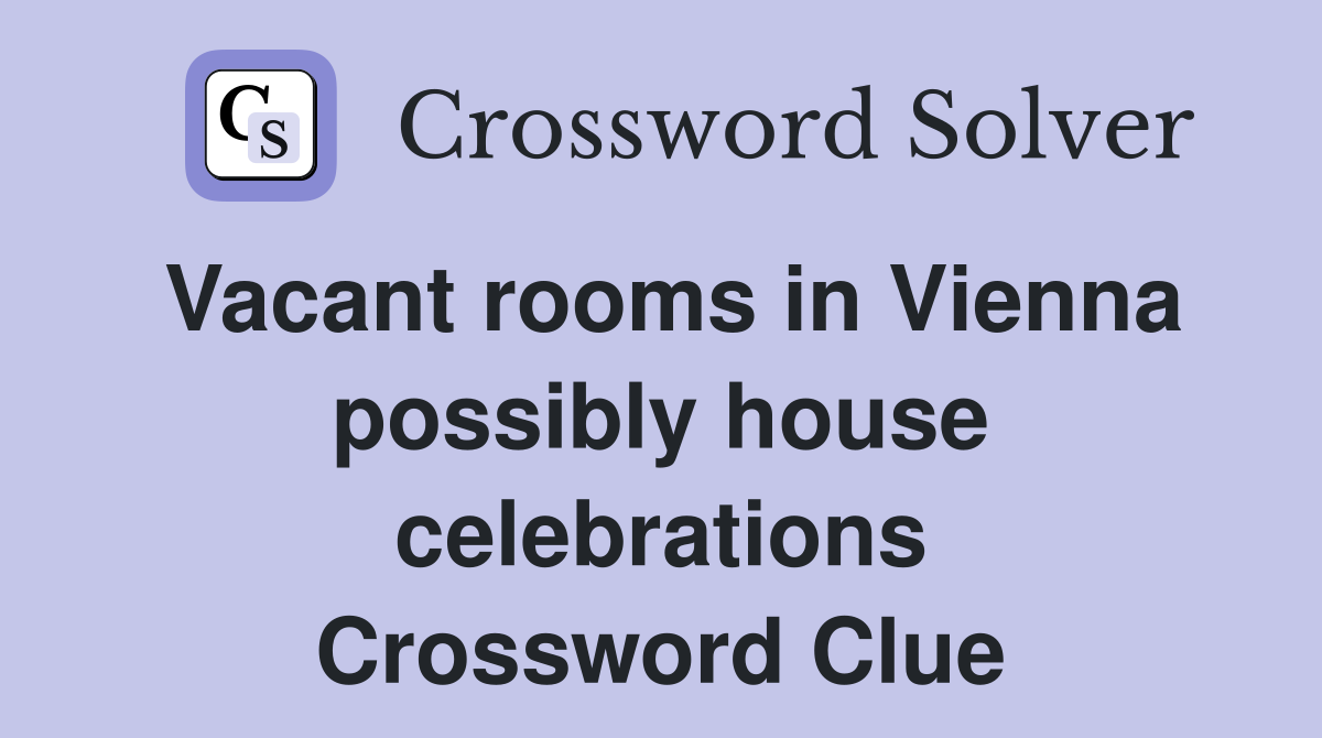 Vacant rooms in Vienna possibly house celebrations Crossword Clue