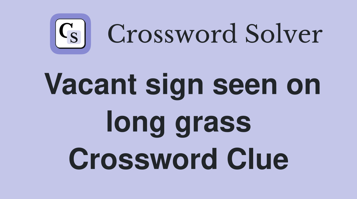 Vacant sign seen on long grass Crossword Clue
