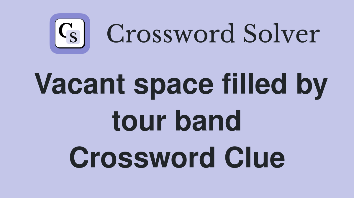 Vacant space filled by tour band Crossword Clue