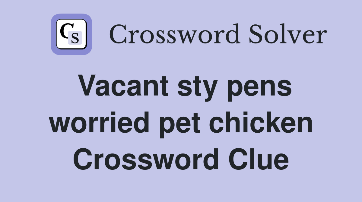 Vacant sty pens worried pet chicken Crossword Clue