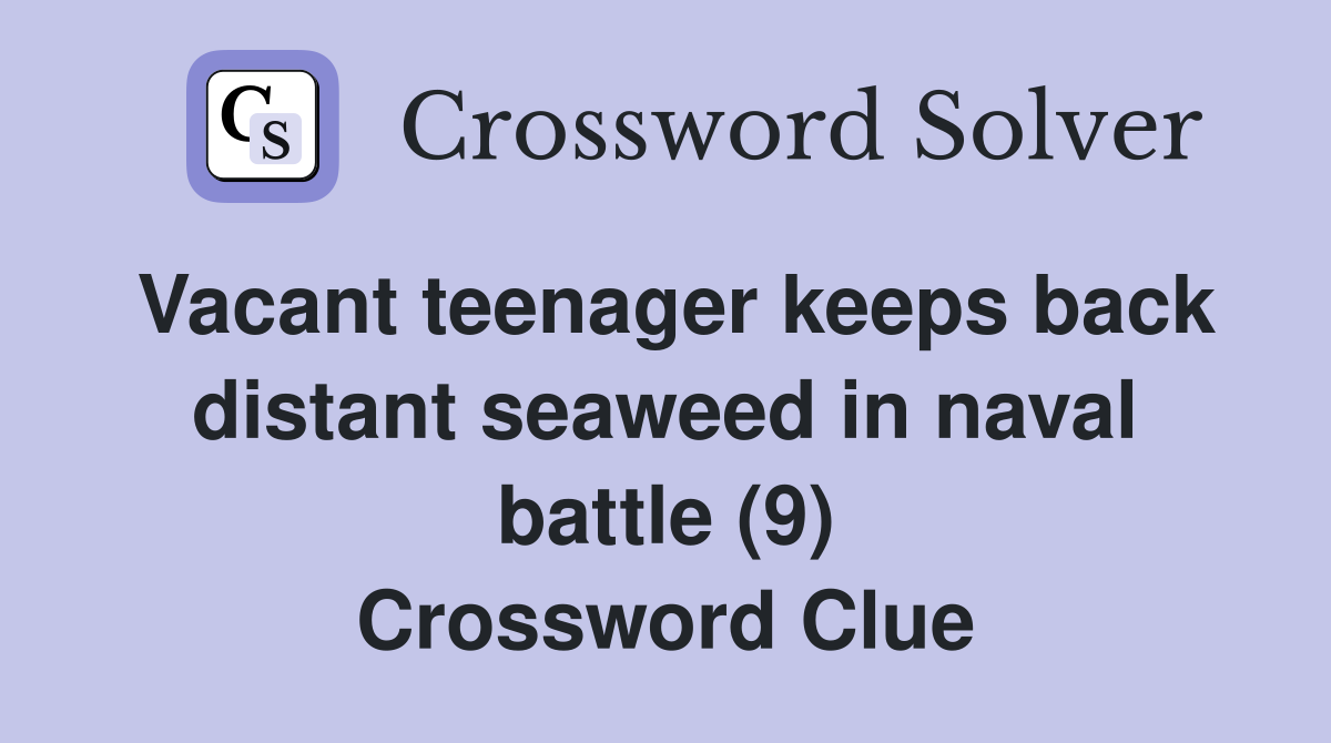 Vacant teenager keeps back distant seaweed in naval battle (9) Crossword Clue