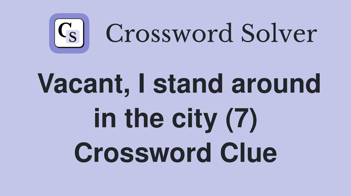 Vacant, I stand around in the city (7) Crossword Clue