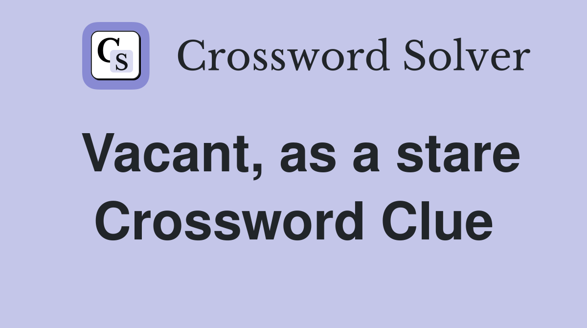 Vacant, as a stare Crossword Clue