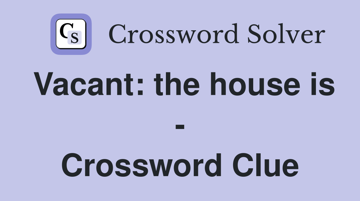 Vacant: the house is - Crossword Clue