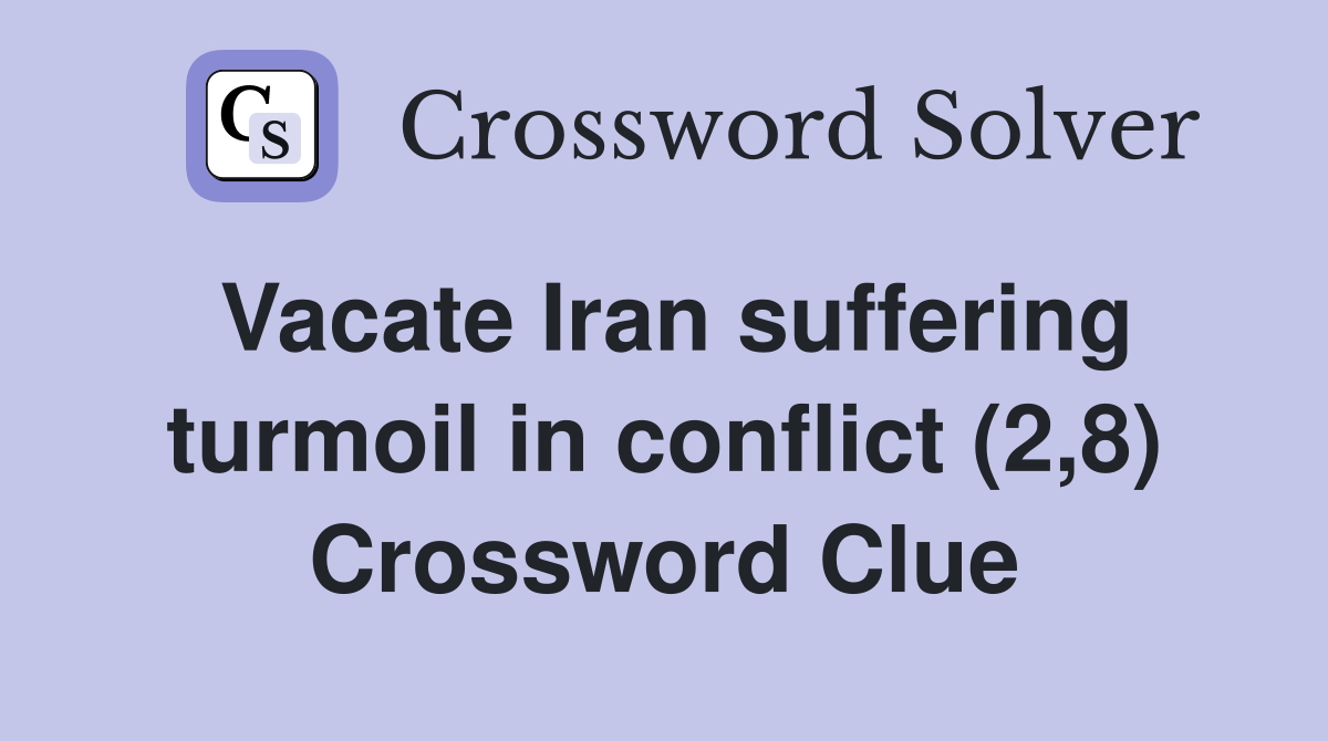 Vacate Iran suffering turmoil in conflict (2,8) Crossword Clue