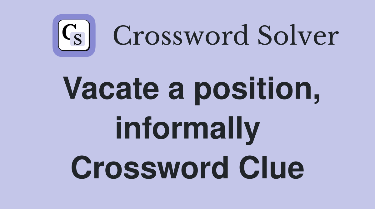 Vacate a position, informally Crossword Clue
