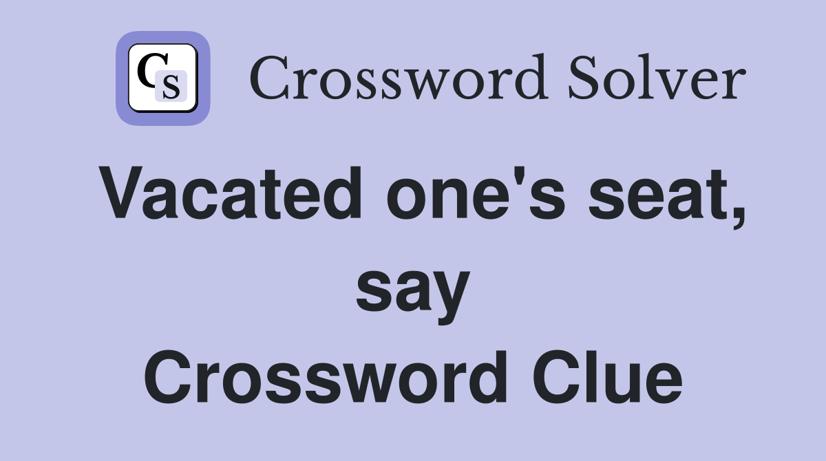 Vacated one's seat, say Crossword Clue