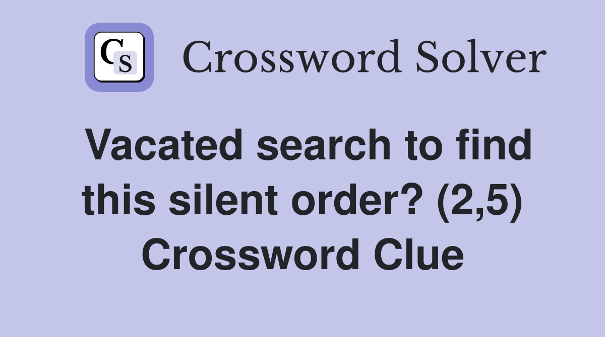 Vacated search to find this silent order? (2,5) Crossword Clue