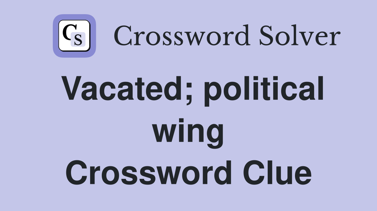 Vacated; political wing Crossword Clue