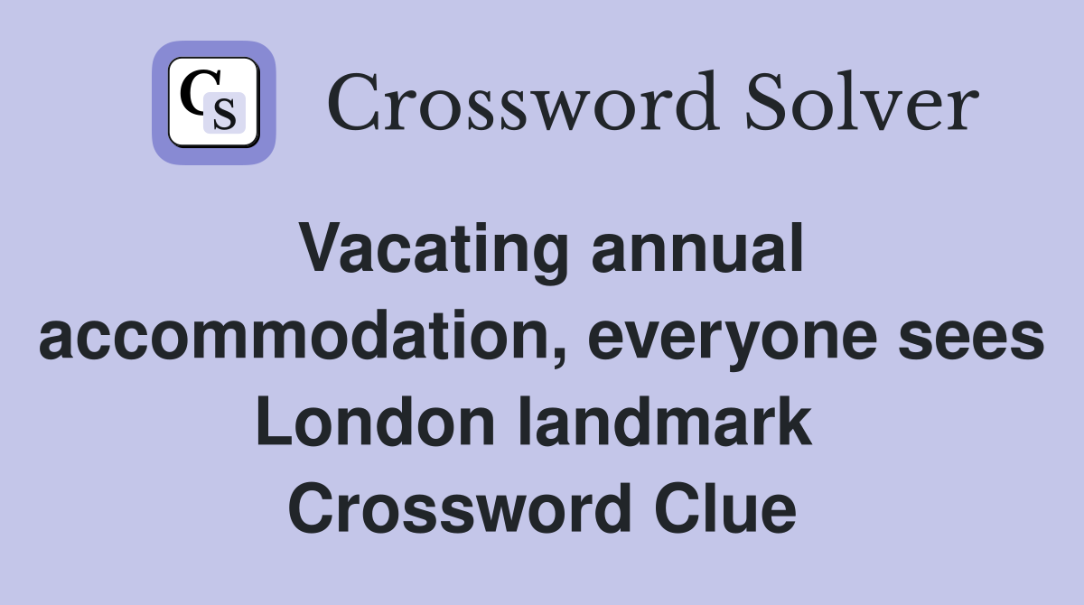 Vacating annual accommodation, everyone sees London landmark  Crossword Clue