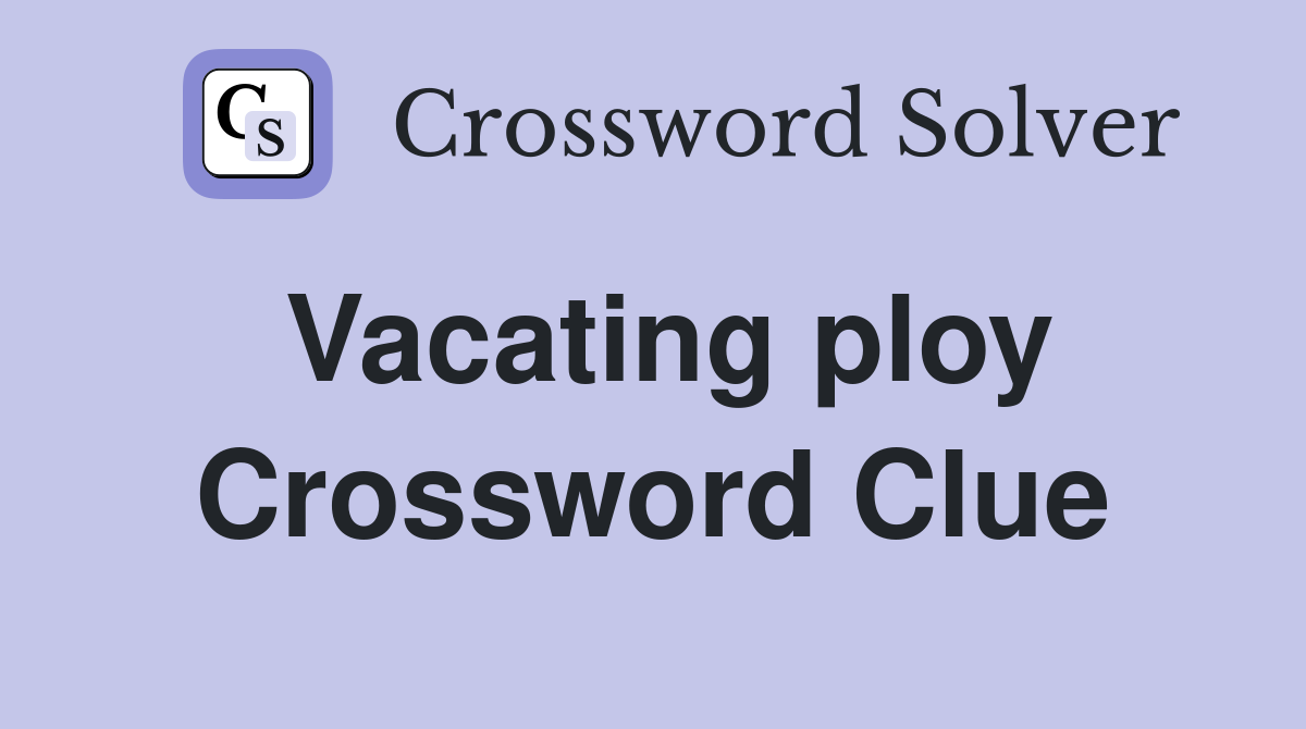 Vacating ploy Crossword Clue