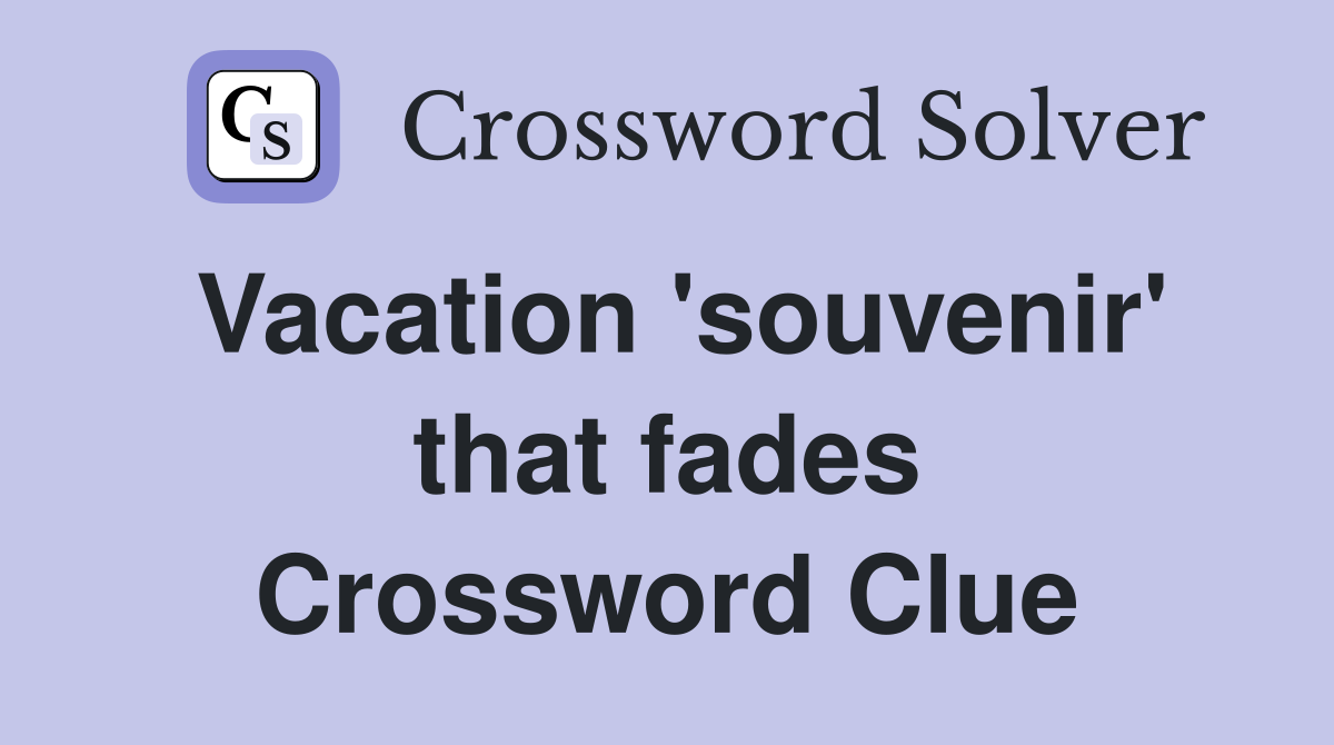 Vacation 'souvenir' that fades Crossword Clue