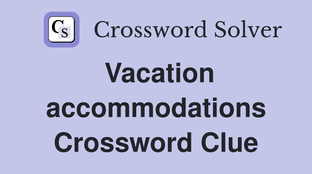 Vacation accommodations Crossword Clue