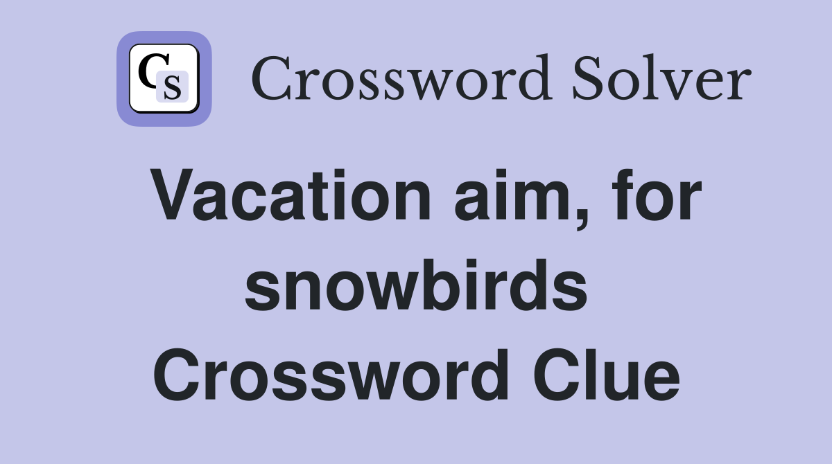 Vacation aim, for snowbirds Crossword Clue