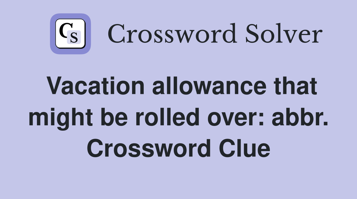 Vacation allowance that might be rolled over: abbr. Crossword Clue