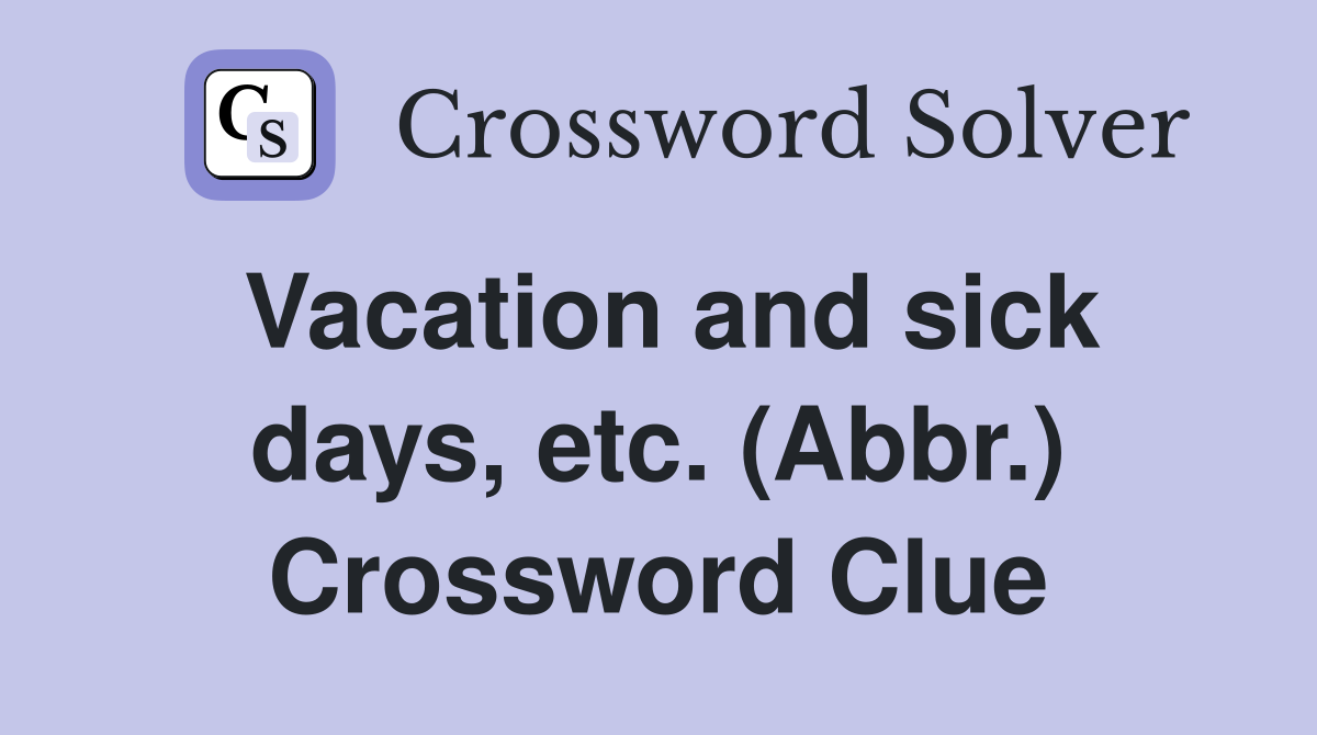 Vacation and sick days, etc. (Abbr.) Crossword Clue