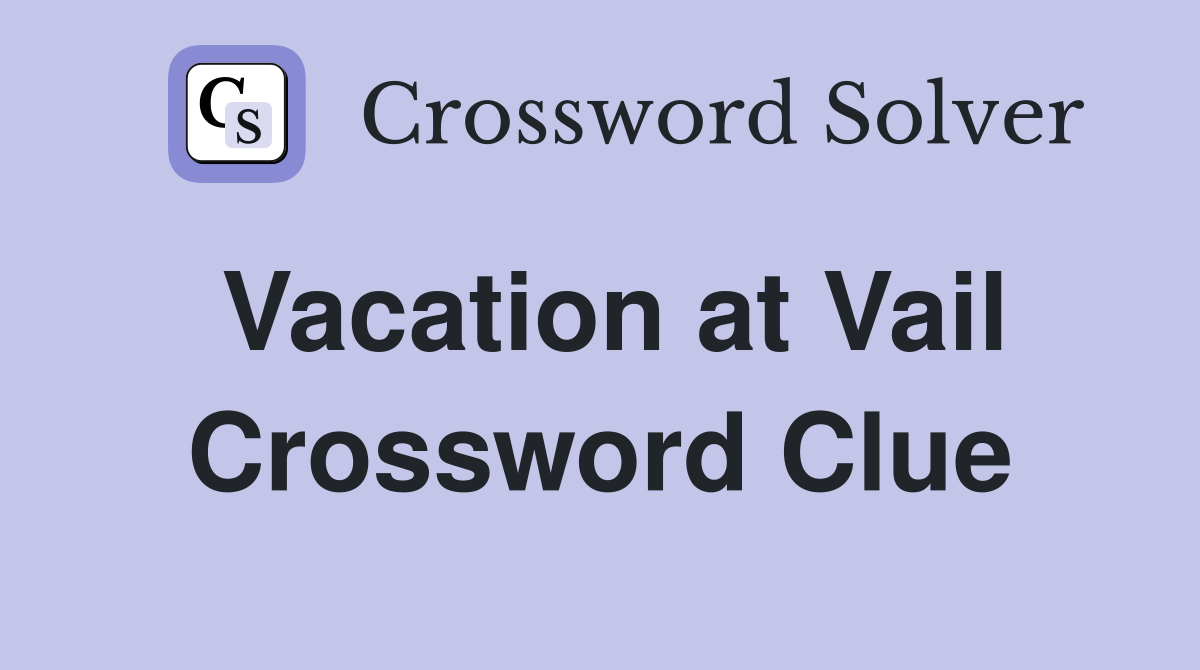 Vacation at Vail Crossword Clue