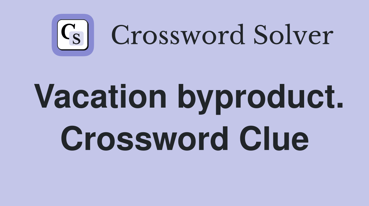 Vacation byproduct. Crossword Clue