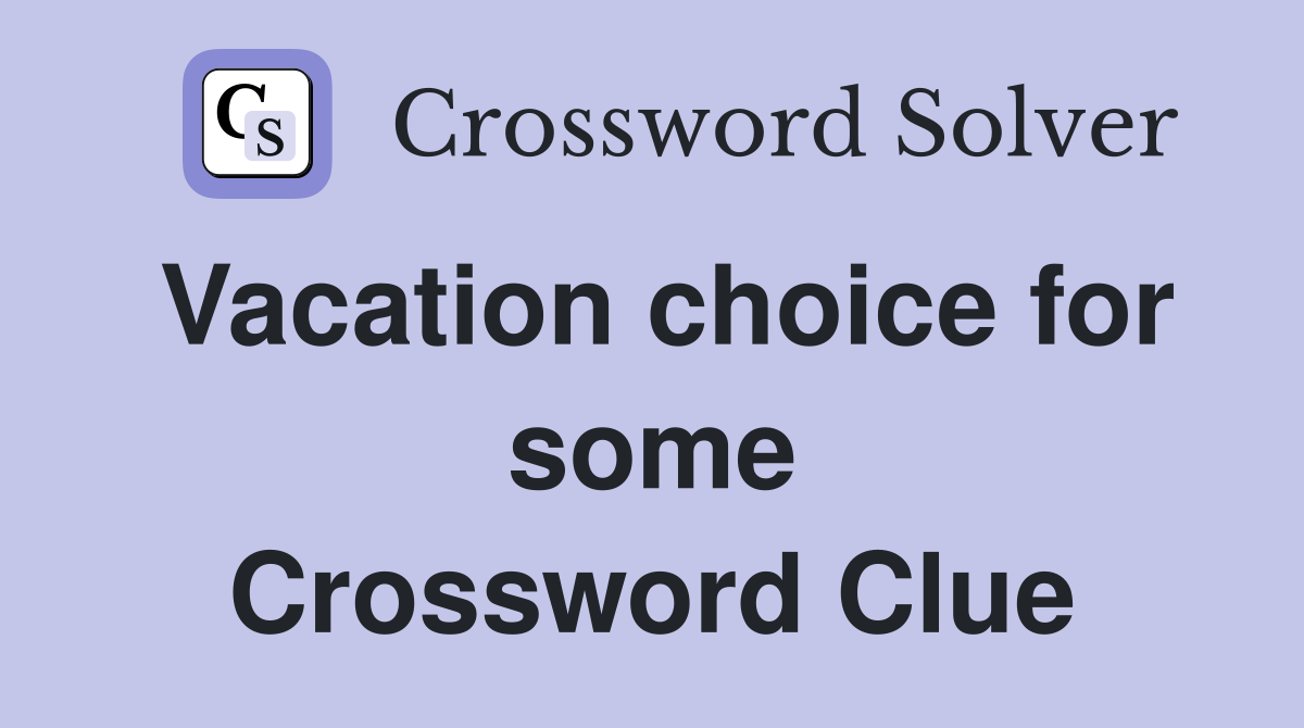 Vacation choice for some Crossword Clue