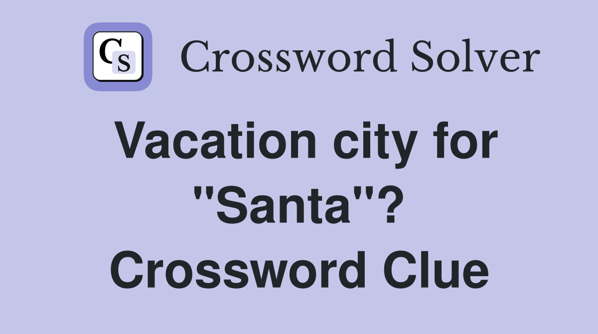 Vacation city for "Santa"? Crossword Clue