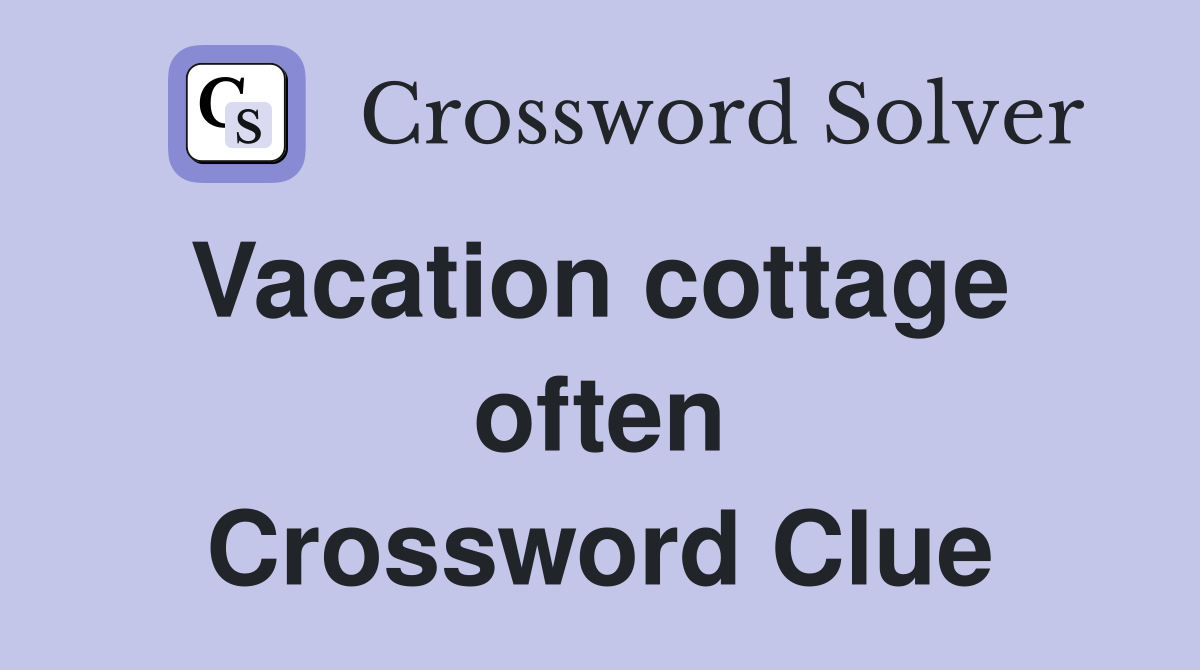 Vacation cottage  often Crossword Clue
