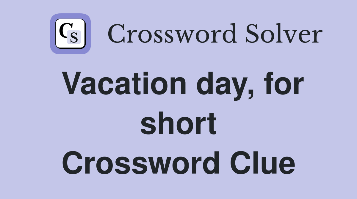 Vacation day, for short Crossword Clue