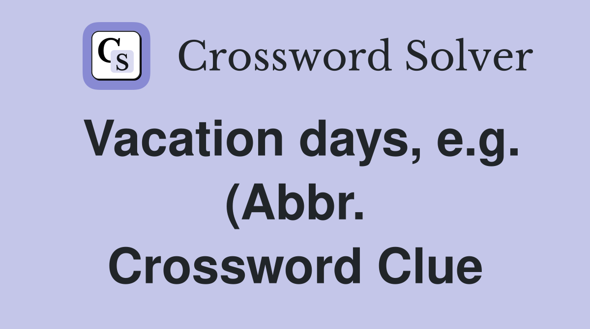 Vacation days e g (Abbr ) Crossword Clue Answers Crossword Solver Vacation days e g (Abbr ) Crossword Clue Answers Crossword Solver