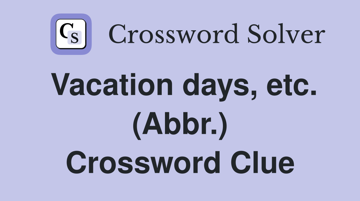 Vacation days, etc. (Abbr.) Crossword Clue