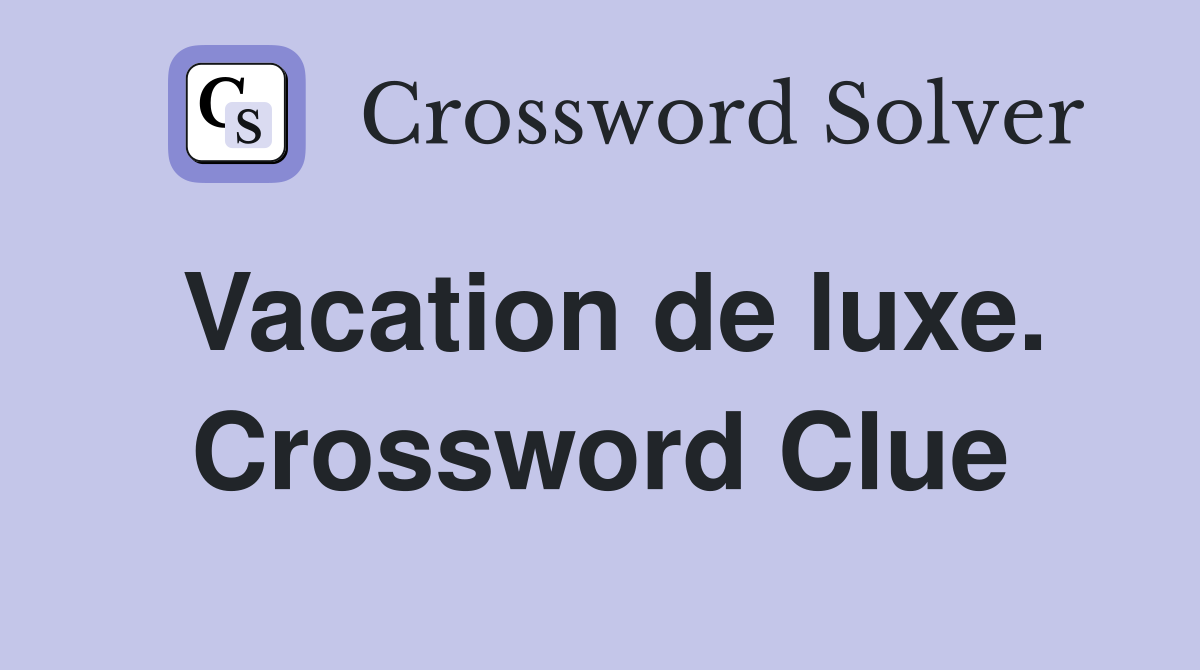 Vacation de luxe. Crossword Clue