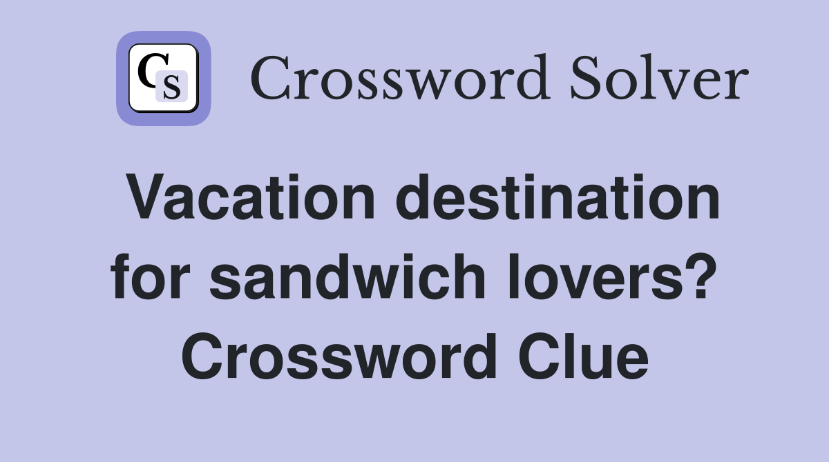 Vacation destination for sandwich lovers? Crossword Clue